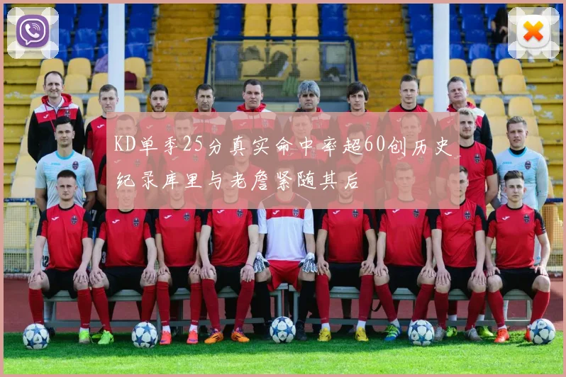 KD单季25分真实命中率超60创历史纪录库里与老詹紧随其后